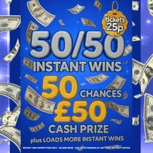 50/50 INSTANT WINS - win multiple £50 CASH!